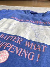 Nothing Is Happening Tee Shirt- 2 Colors